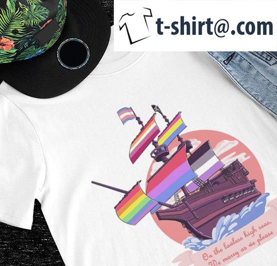 LGBT Pride Pirate ship on the Lawless high seas we marry as we please Nonbinary Pride shirt