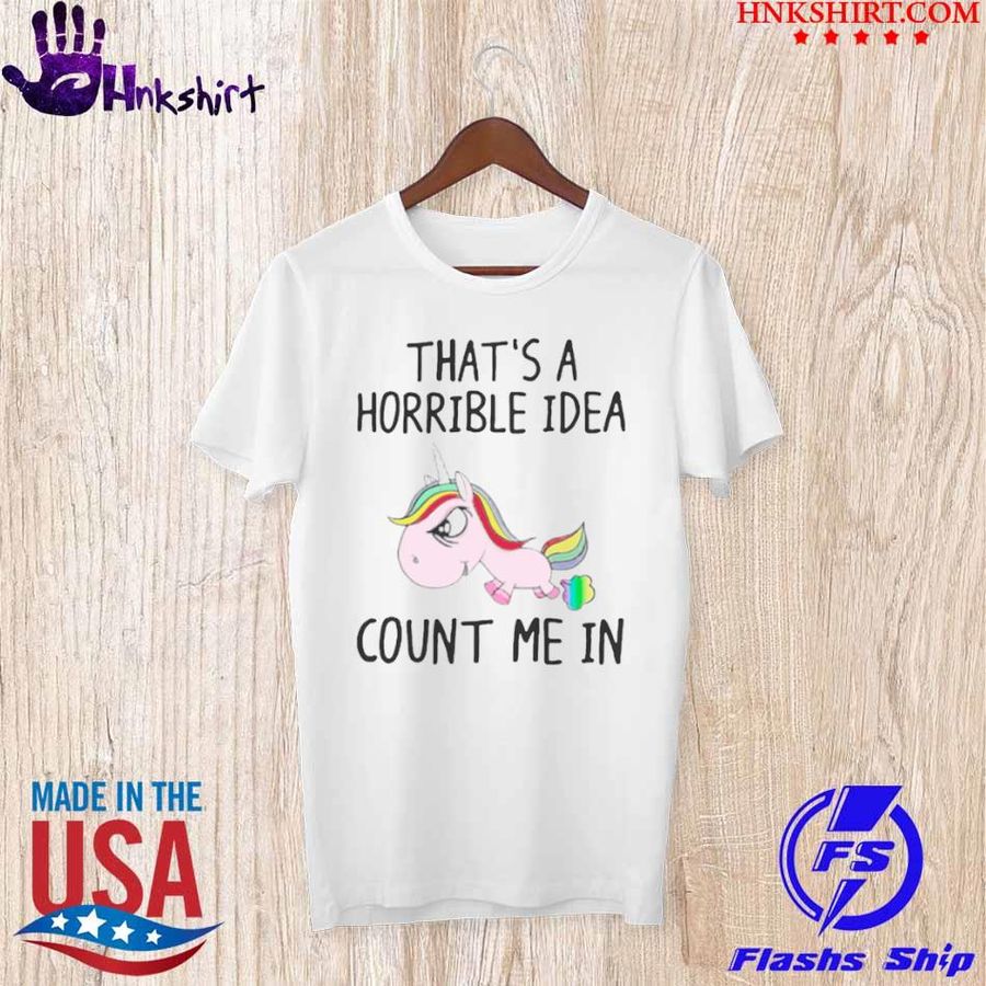 Lgbt Unicorn Thats A Horrible Idea Count Me In Shirt