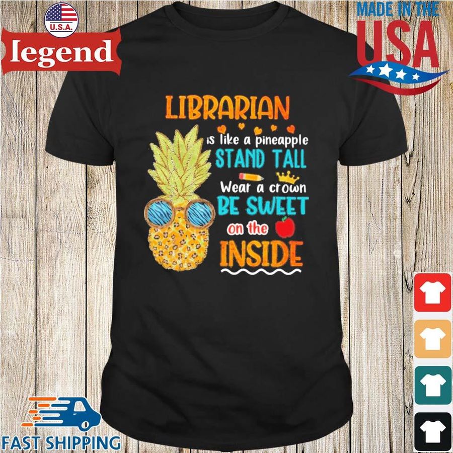 Librarian is like a pineapple stand tall wear a crown be sweet on the inside shirt