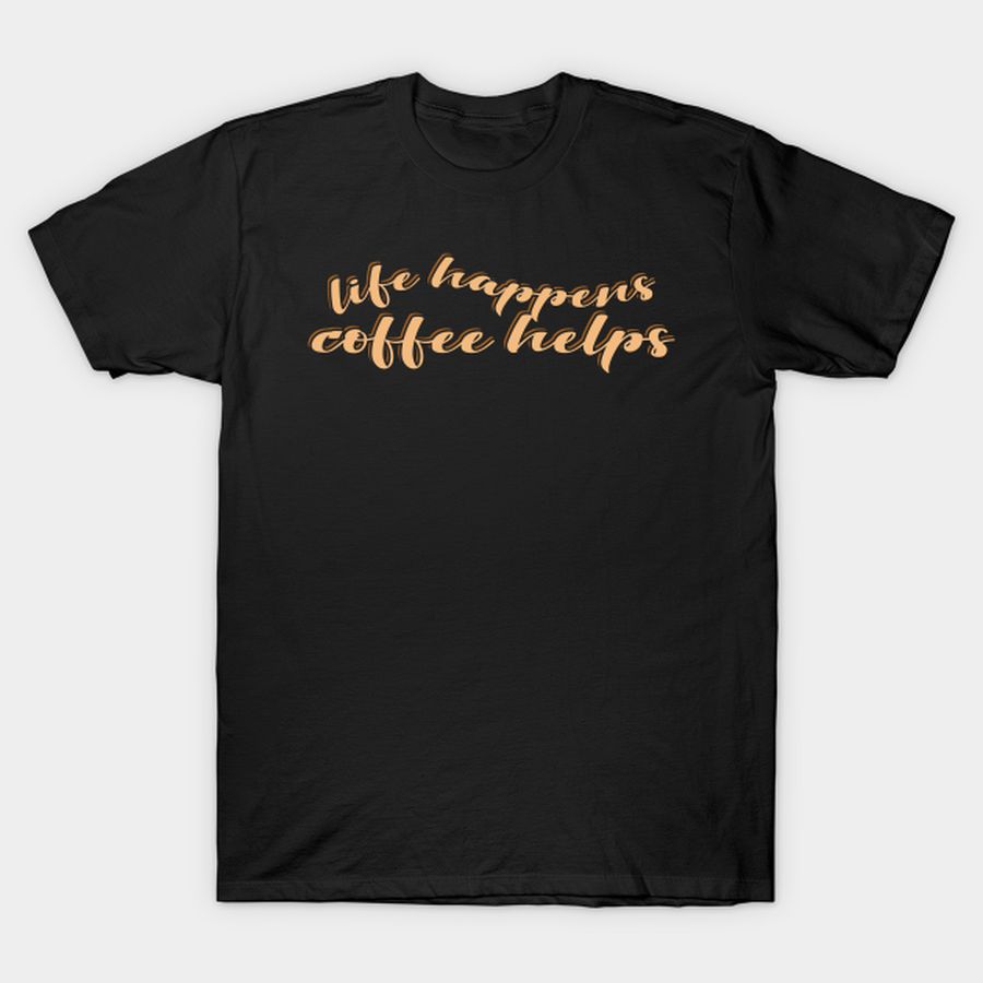 Life Happens Coffee Helps T-shirt, Hoodie, SweatShirt, Long Sleeve