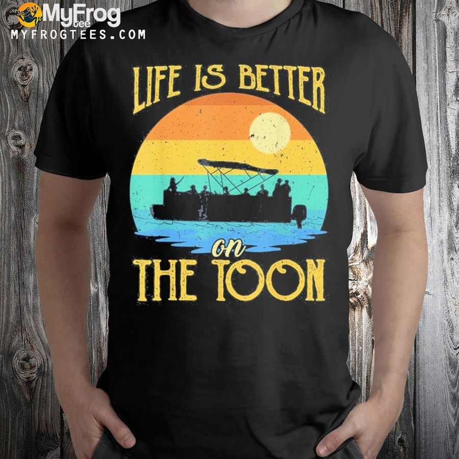Life is better on the toon pontoon boat boating pontooning shirt