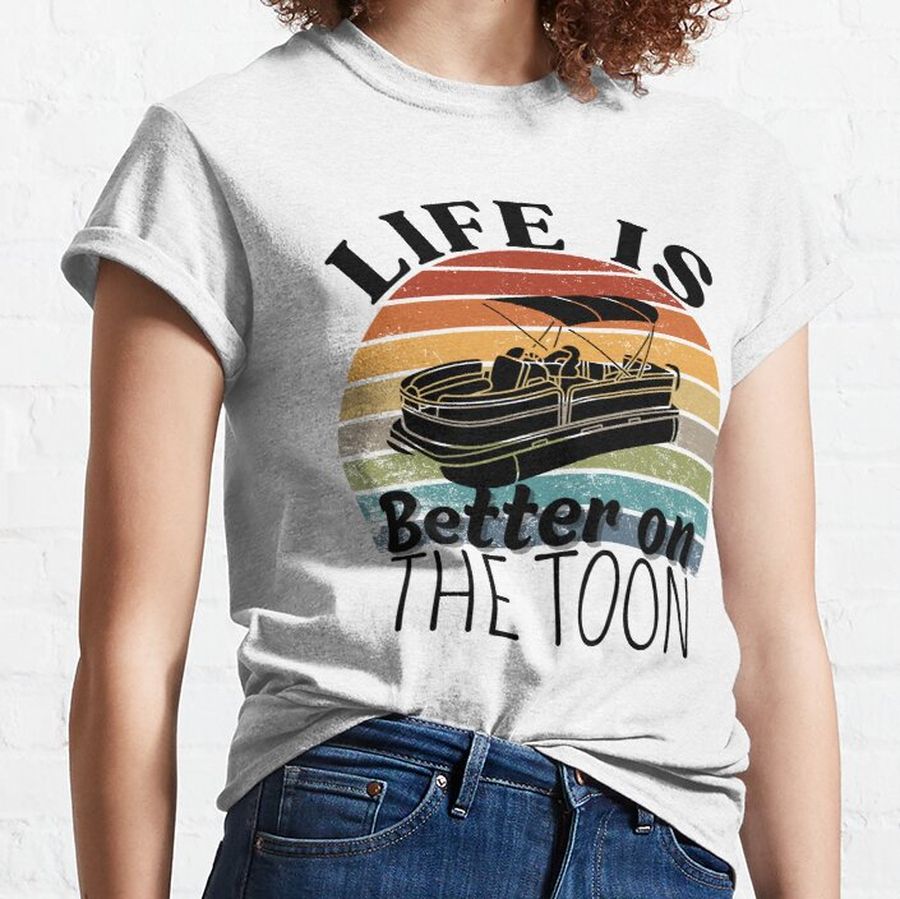 Life Is Better On The Toon, Pontoon Captain, Pontoon Papa, Boat Captain Classic T-Shirt