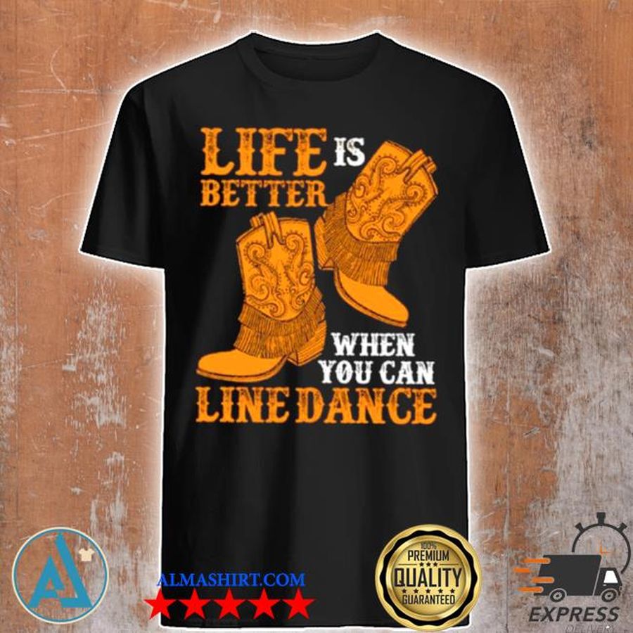 Life is better when you can line dance shirt