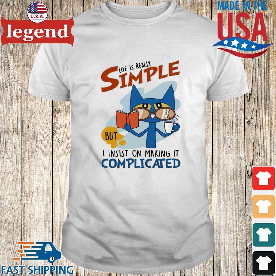 Life is really simple but I insist on making it complicated shirt