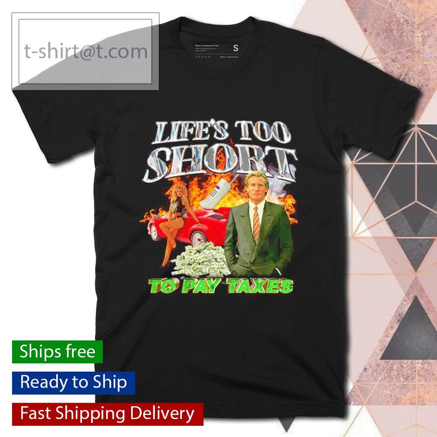 Life's too short to pay taxes shirt