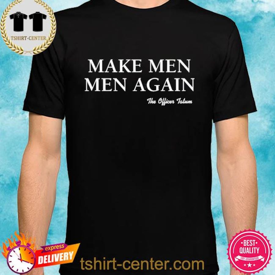 Lindsay The Officer Tatum Store Make Men Men Again The Officer Tatum Shirt