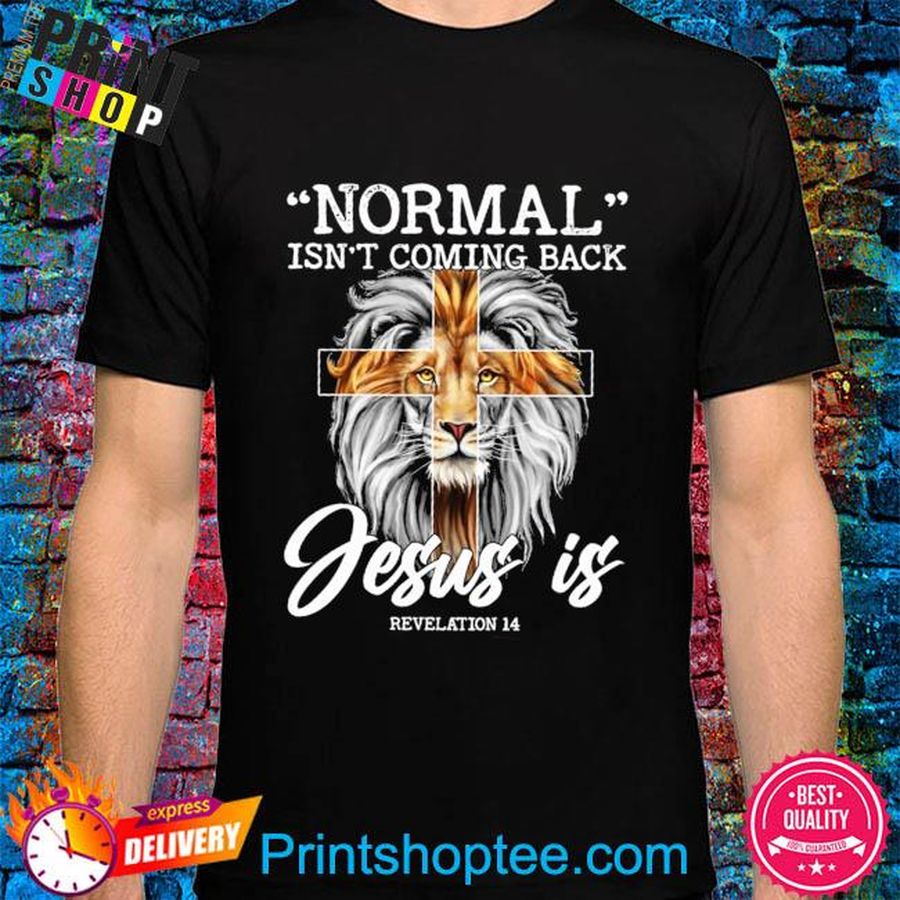 Lion normal isn't coming back jesus is shirt
