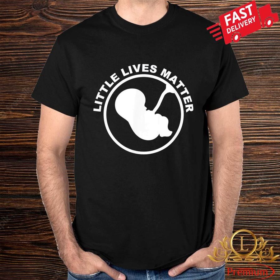 Little Lives Matter Pro Life Anti Abortion Shirt