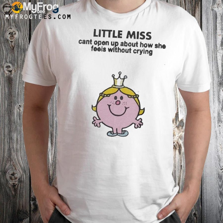 Little miss can't open up about how she feels without crying shirt