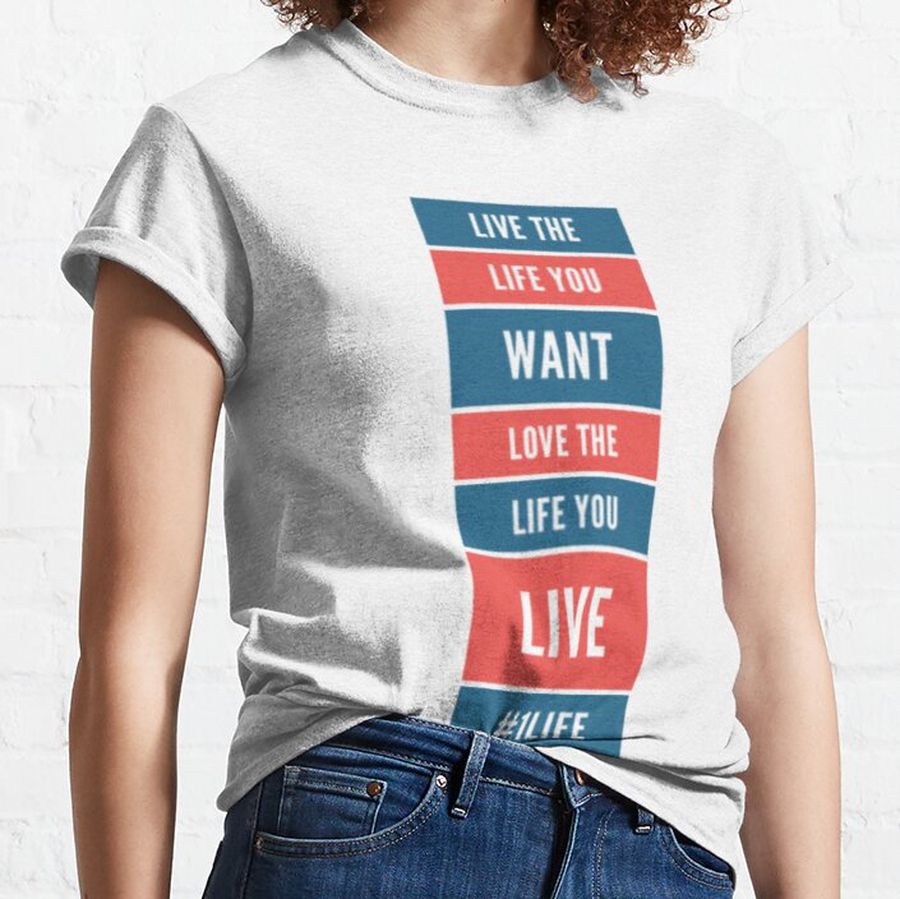 Live The Life You Want - Love The Life You Live ( Quotes For Life Motivation and  Inspiration) Classic T-Shirt