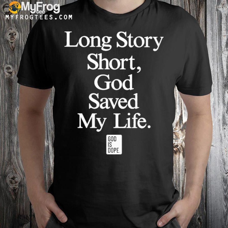 Long story short god saved my life 2022 shirt