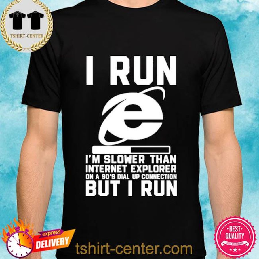 Lookhuman Shop I Run I’m Slower Than Internet Explorer On A 90’S Shirt