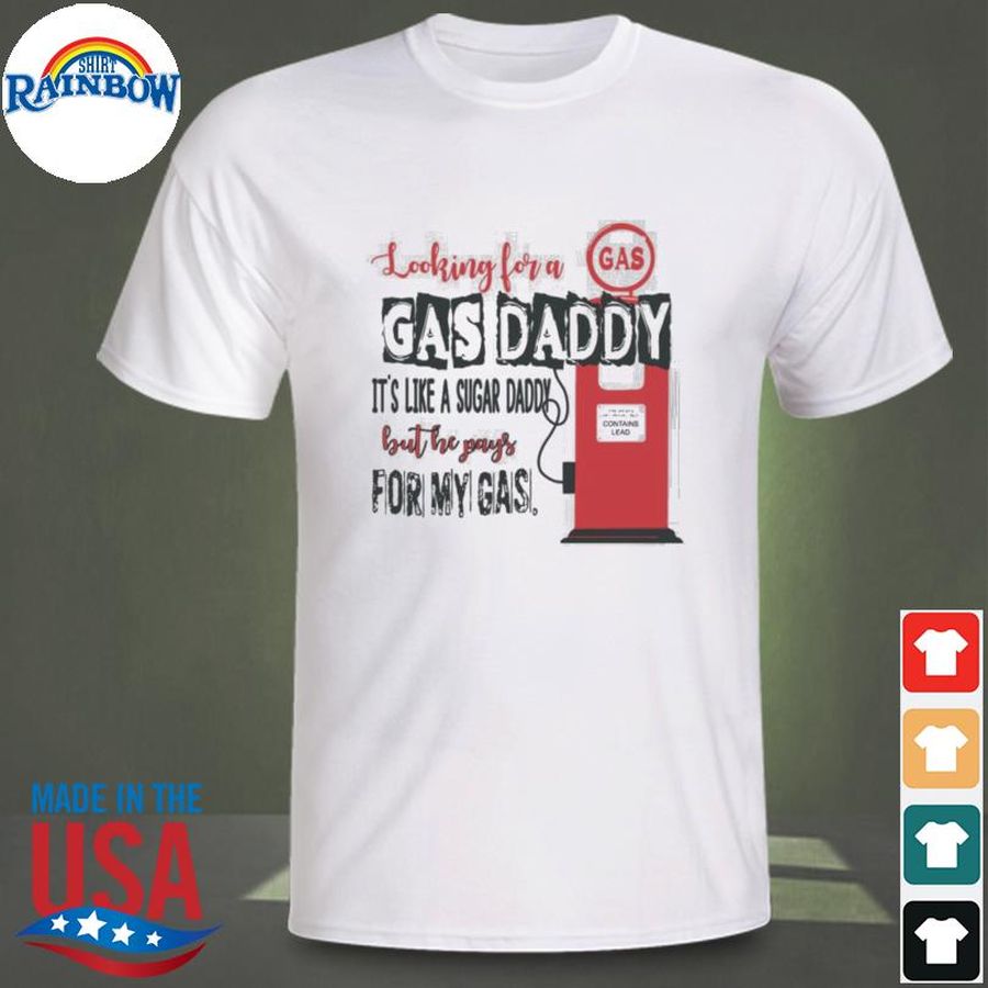 Looking for a gas daddy it's like a sugar daddy shirt