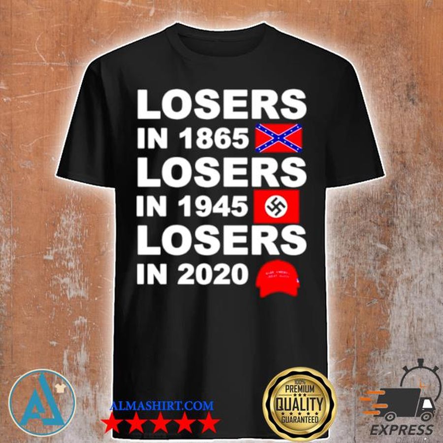 Losers in 1865 losers in 1945 losers in 2020 make America great again shirt
