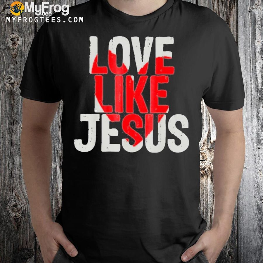 Love like Jesus heart shirt