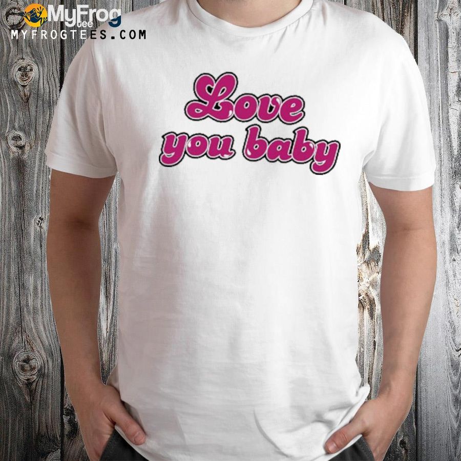 Love You Baby Bye T-Shirt