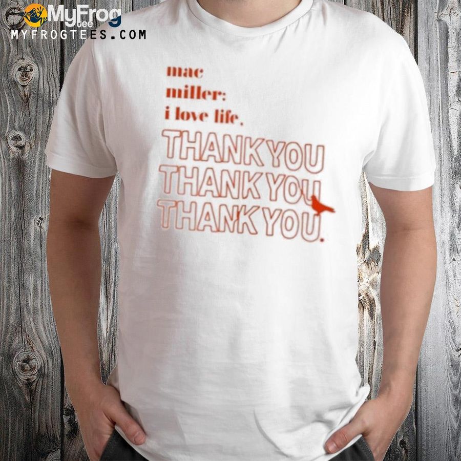 Mac Miller I Love Life Thank You Shirt