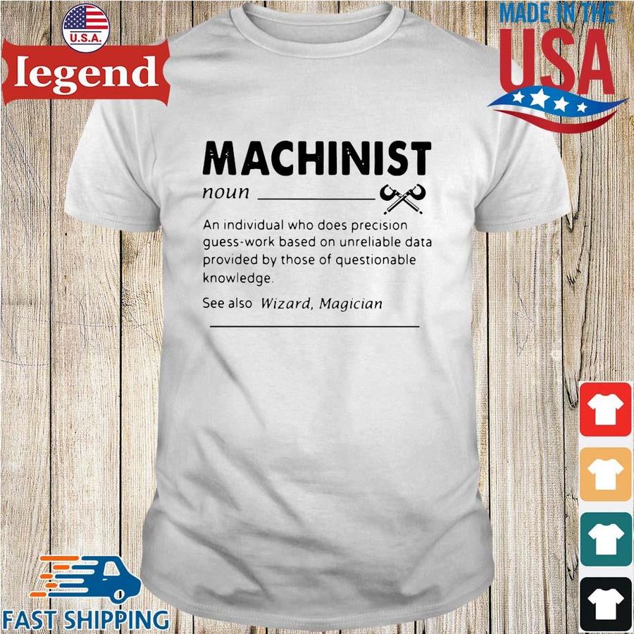 Machinist An Individual Who Does Precision Guess-Work Based On Unreliable Data Provided By Those Of Questionable Knowledge See Also Wizard Magician shirt