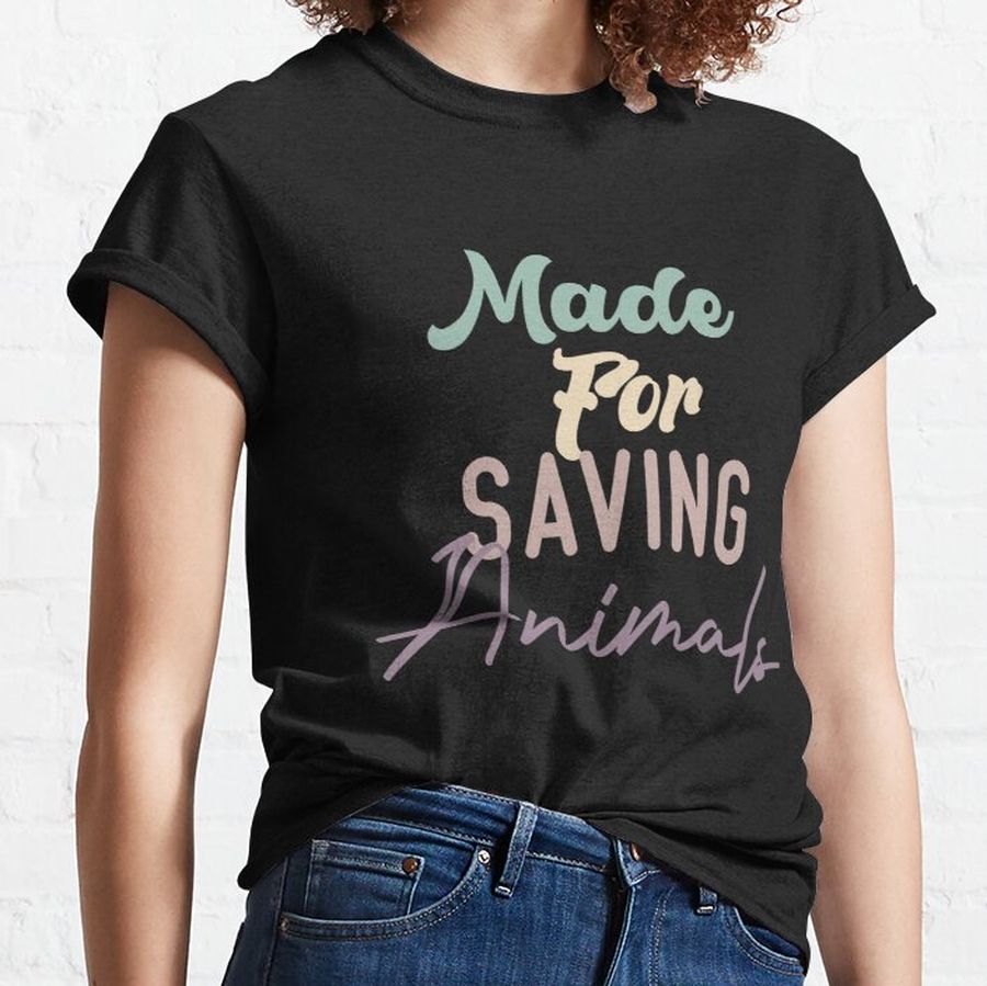 Made For Saving Animals Classic T-Shirt