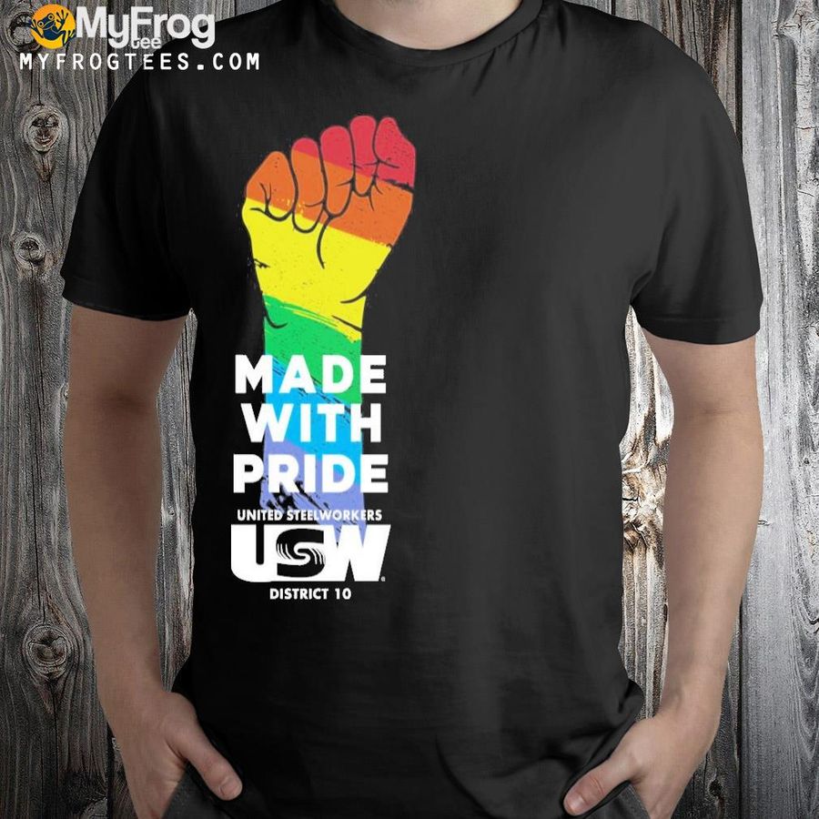 Made with pride united steelworkers usw district 10 lgbtq shirt