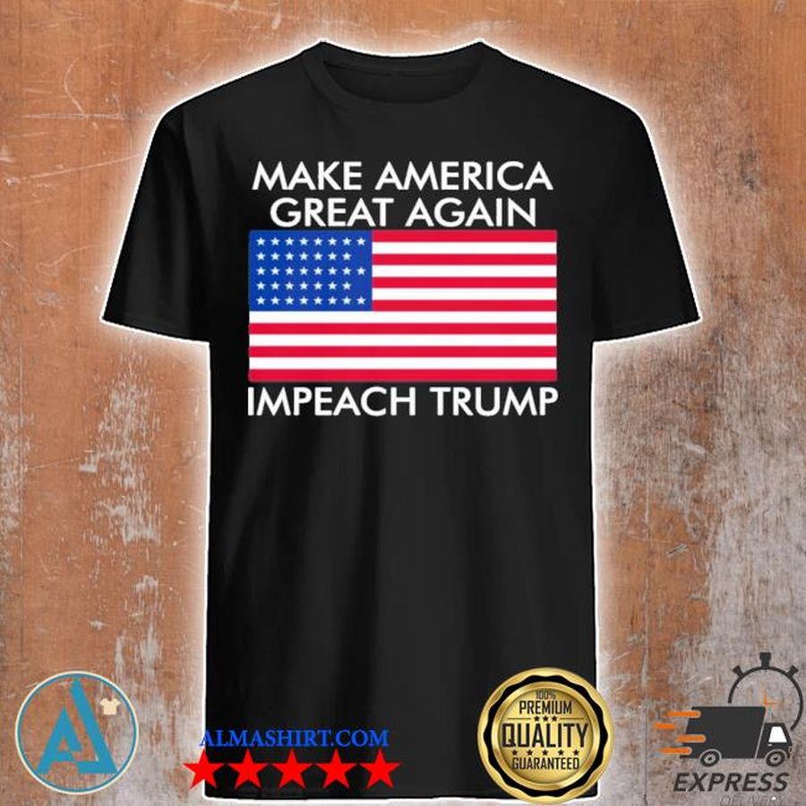 Make america great again Impeach Trump make america great again Impeach Trump anti Trump shirt