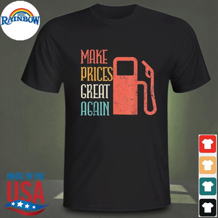 Make prices great again make gas prices great again shirt