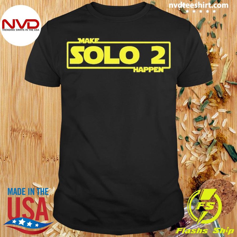 Make Solo 2 Happen Shirt