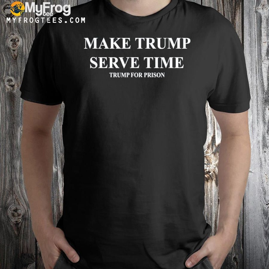 Make Trump serve time Trump for prison espionage traitor shirt