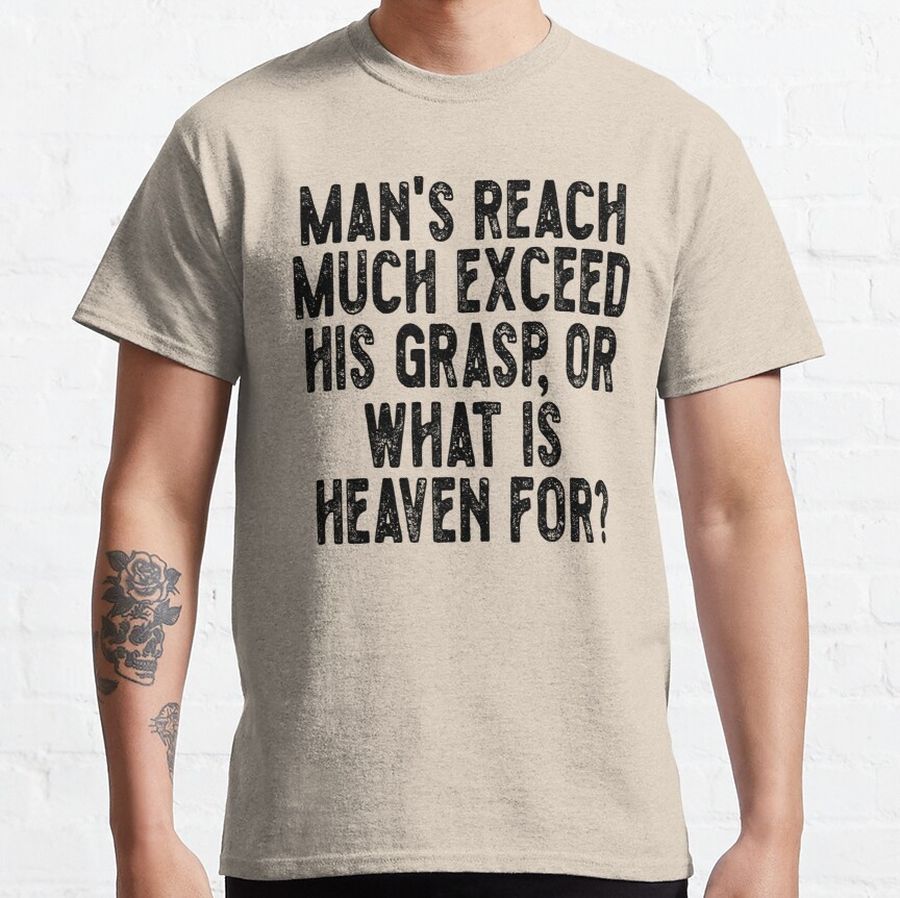 Man's reach much exceed his grasp, or what is heaven for - Success dictums, Typography Classic T-Shirt