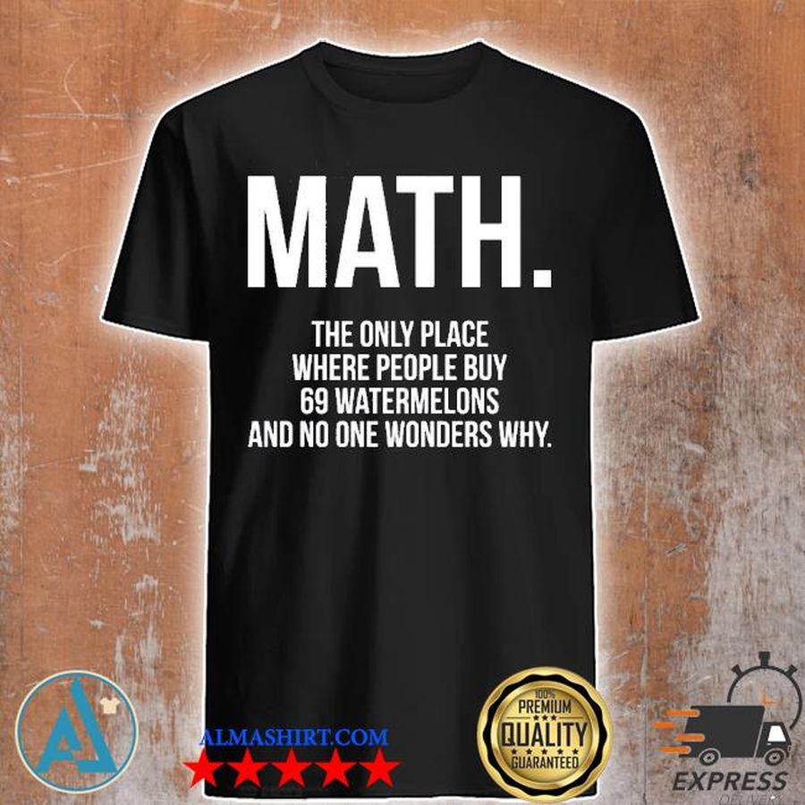 Math the only place where people buy 69 watermelons shirt