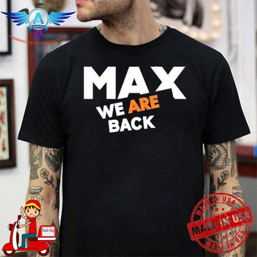 Max We Are Back shirt
