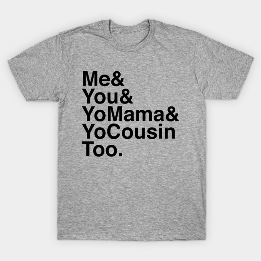 Me You Yo Mama You Cousin Too IV - Funny Outkast T-shirt, Hoodie, SweatShirt, Long Sleeve