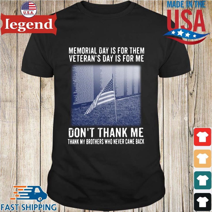 Memorial Day Is For Them Veteran’s Day Is For Me Don’t Thank Me Shirt