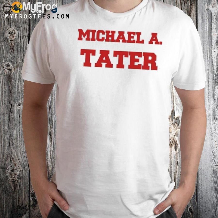 Michael A Tater 2022 Shirt