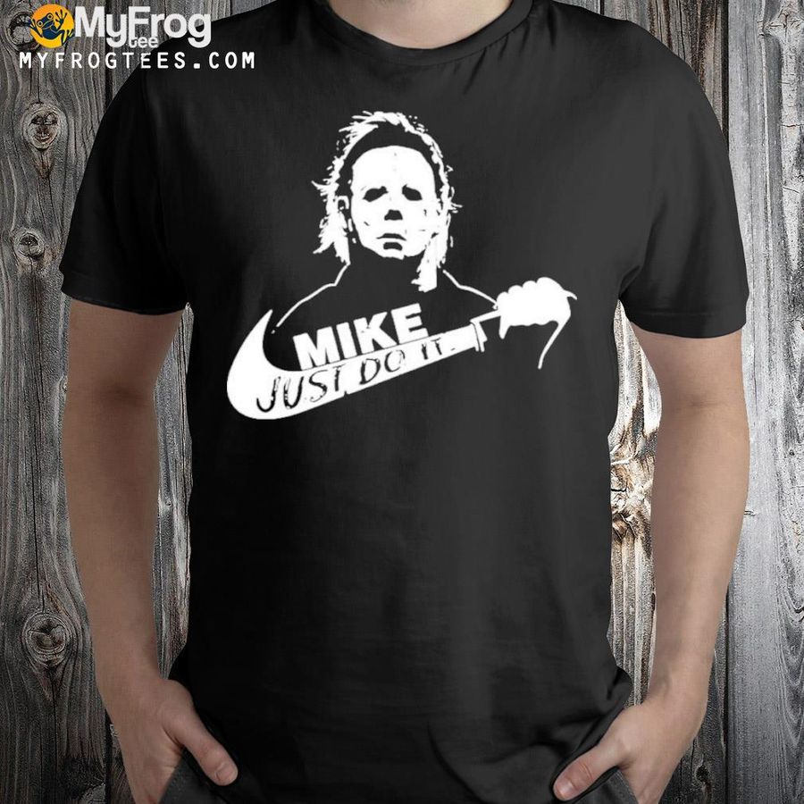 Michael myers mike just do it halloween 2022 shirt