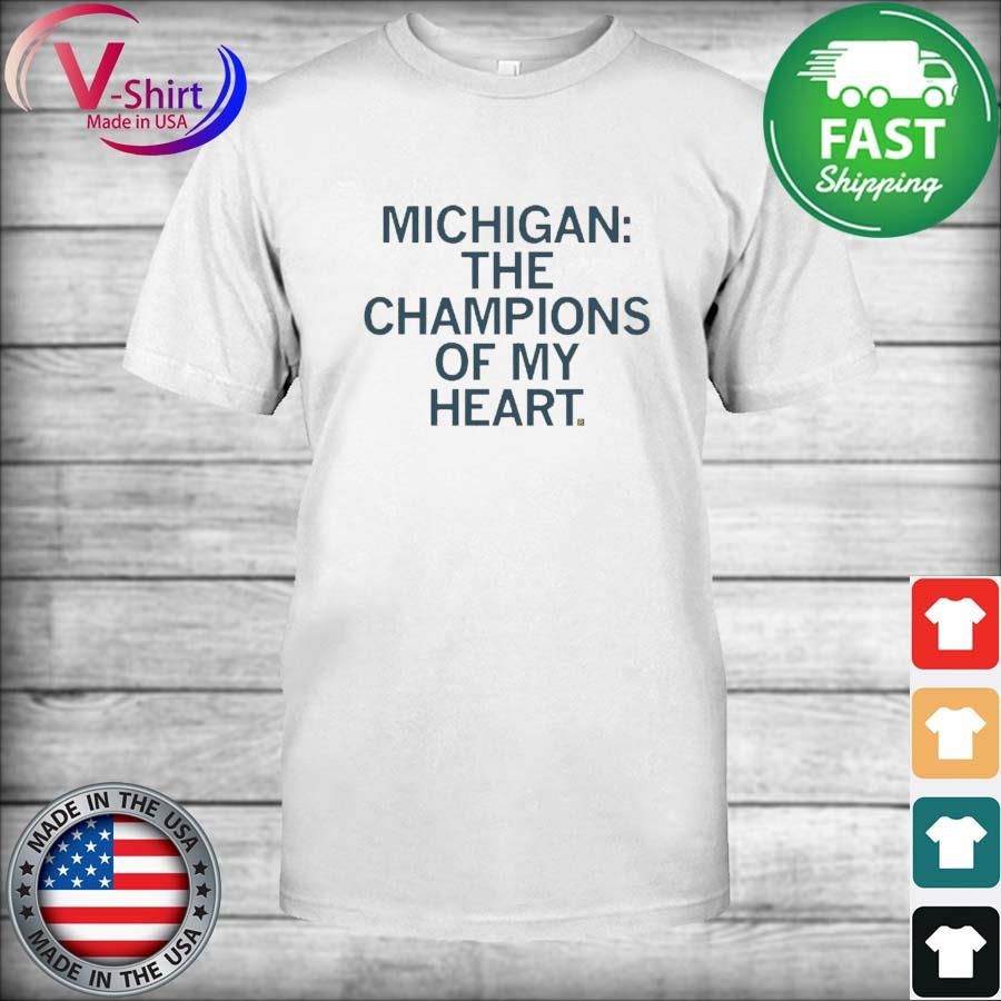 Michigan The Champions Of My Heart Shirt