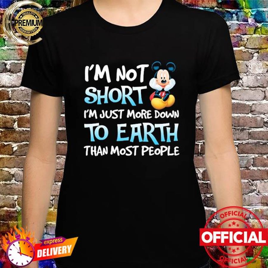 Mickey mouse I'm not short I'm just more down to earth than most people shirt