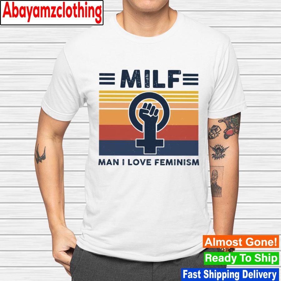 Milf man i love feminism vintage shirt