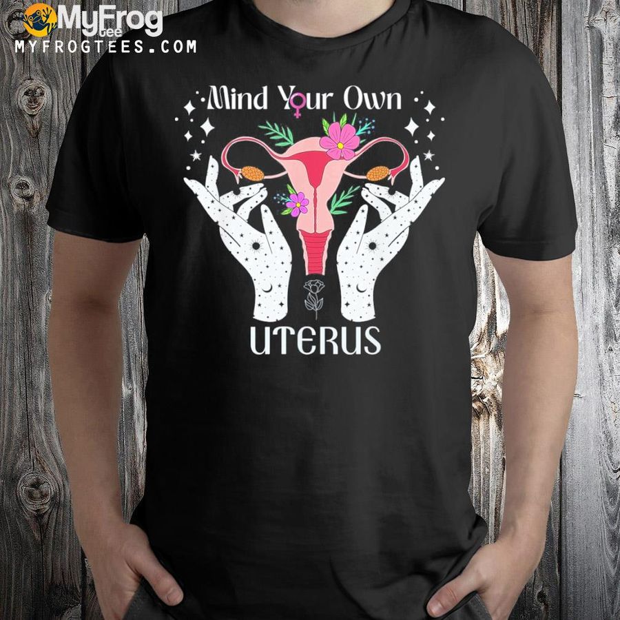 Mind your own uterus pro roe 1973 feminist women's rights shirt