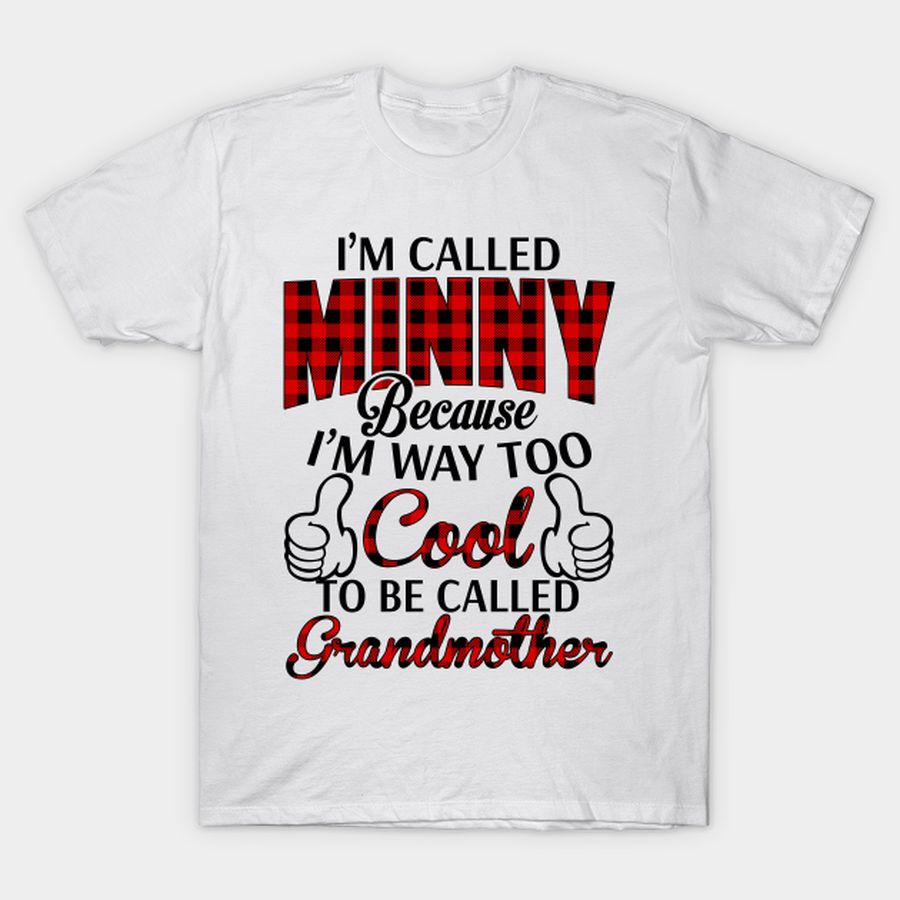 Minny Grandma Gift - I'm Called Minny Because I'm Too Cool To Be Called Grandmother T-shirt, Hoodie, SweatShirt, Long Sleeve