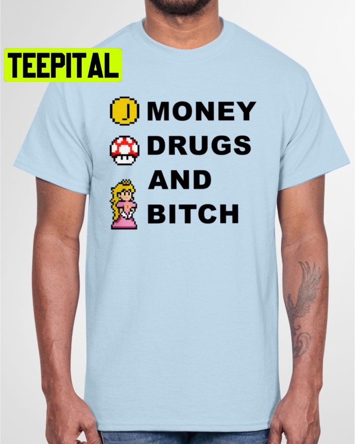 Money Drugs And Bitch Trending Unisex Shirt