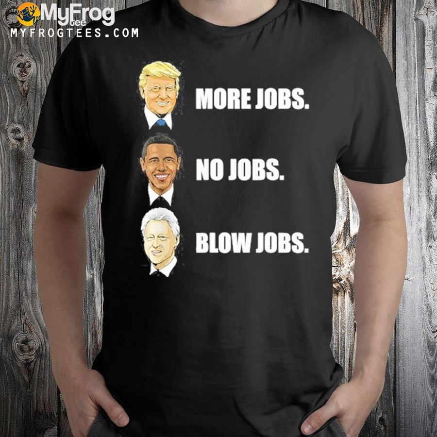 More Jobs No Jobs Blow Jobs Shirt