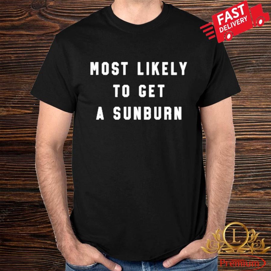 Most Likely To Get A Sunburn Shirt