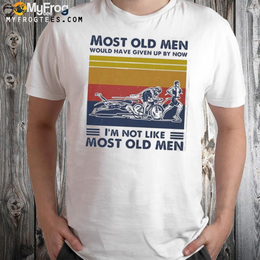 Most old men would have given up by now I'm not like most old men triathlon vintage shirt