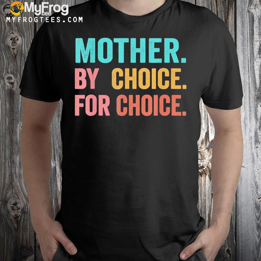 Mother by choice for choice pro choice feminist rights shirt