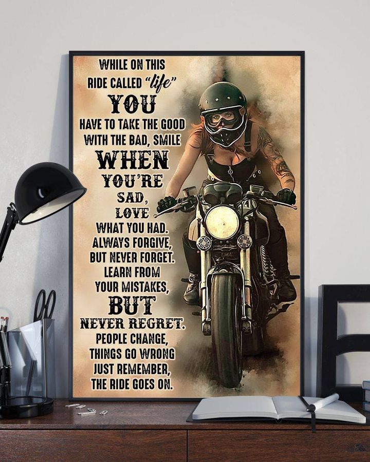Motorcycle Lover, While On This Ride Called Life You Have Take The Good With The Bad Smile When You're Sad Poster