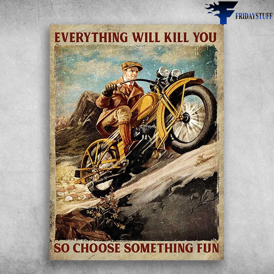 Motorcycle Man, Cycling Poster – Everything Will Kill You, So Choose Something Fun Poster Home Decor Poster Canvas