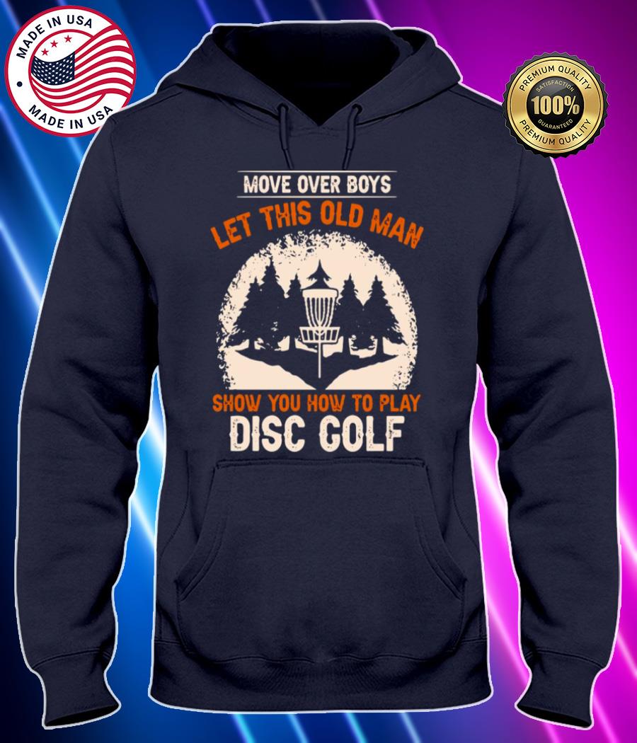 move over boys let this old man show you how to play disc golf shirt Hoodie black Shirt, T-shirt, Hoodie, SweatShirt, Long Sleeve