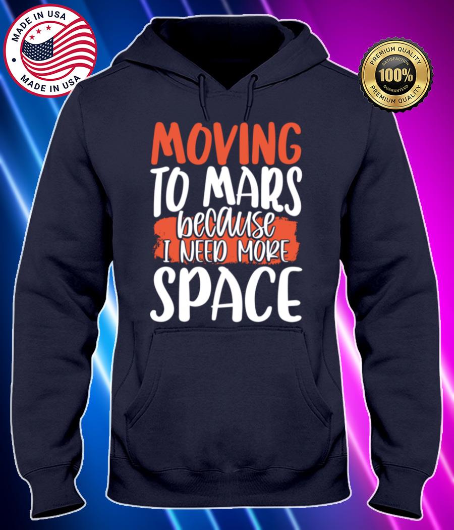 moving to mars because i need more space mars shirt Hoodie black Shirt, T-shirt, Hoodie, SweatShirt, Long Sleeve