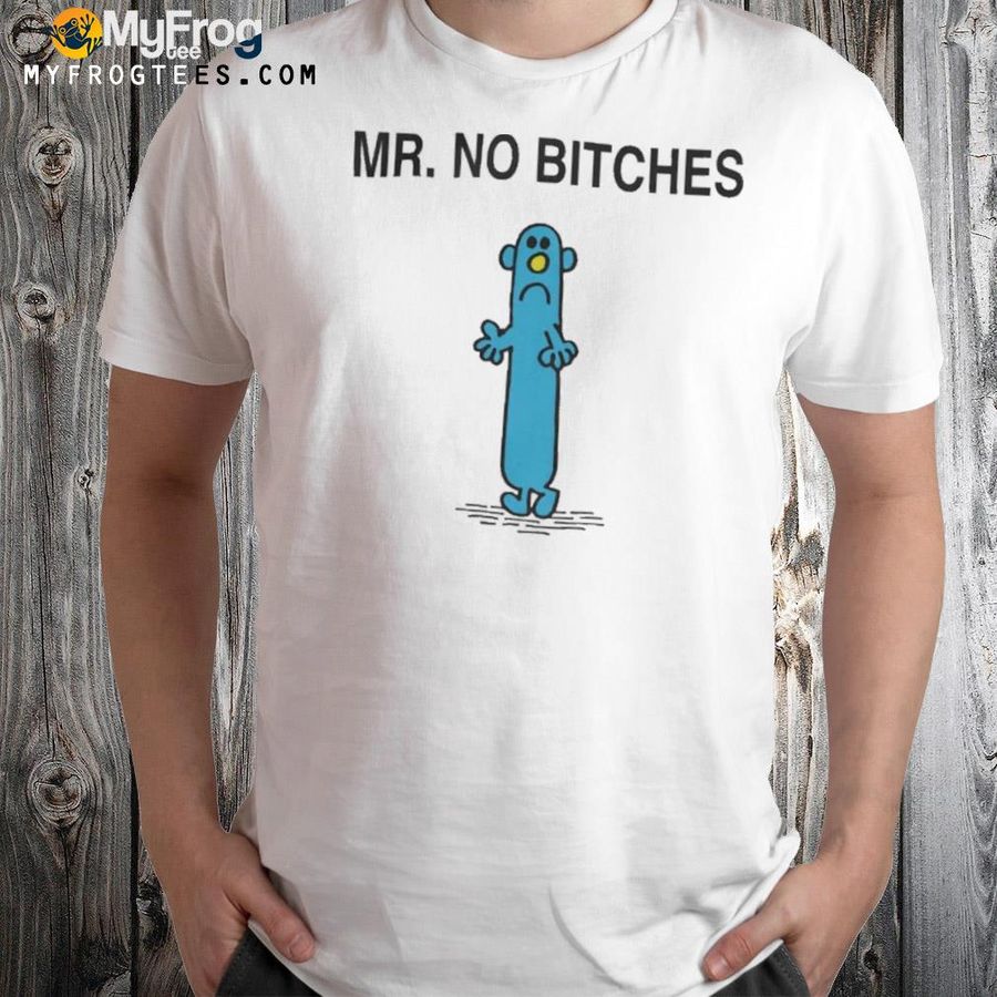 Mr no bitches shirt
